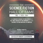 The science fiction hall of fame : the greatest science fiction stories of all time chosen by the members of the science fiction writers of America. Vol. 1, 1929-1964 cover image