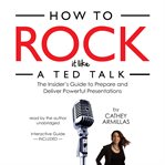 How to rock it like a ted talk : the insider's guide to prepare and deliver a powerful presentation cover image