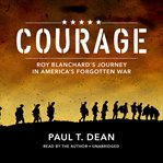 Courage : roy blanchard's journey in America's forgotten war cover image