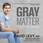 Gray matter : a neurosurgeon discovers the power of prayer...one patient at a time cover image