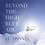 Beyond the high blue air : a memoir cover image