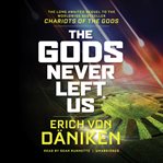 The gods never left us : the long awaited sequel to the worldwide best-seller chariots of the gods cover image