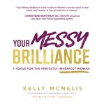 Your messy brilliance : 7 tools for the perfectly imperfect woman cover image