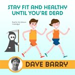 Stay fit and healthy until you're dead cover image