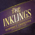 The Inklings : C. S. Lewis, J. R. R. Tolkien, Charles Williams, and their friends cover image