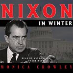 Nixon in winter : his final revelations about diplomacy, watergate, and life out of the arena cover image
