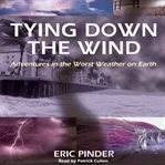 Tying down the wind : adventures in the worst weather on earth cover image