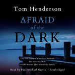 Afraid of the dark : the true story of a reckless husband, his stunning wife, and the murder that shattered a family cover image