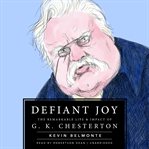 Defiant joy : the remarkable life & impact of G. K. Chesterton cover image