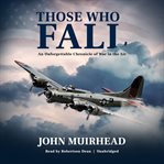 Those who fall : an unforgettable chronicle of war in the air cover image