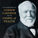 The autobiography of Andrew Carnegie and the gospel of wealth cover image