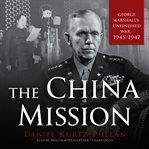 The china mission : george marshall's unfinished war, 1945-1947 cover image