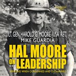 Hal Moore on leadership : winning when outgunned and outmanned cover image