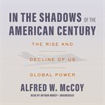 In the shadows of the American century : the rise and decline of US global power cover image