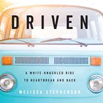 Driven : a white-knuckled ride to heartbreak and back cover image