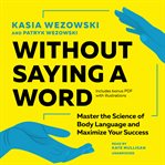 Without saying a word : master the science of body language and maximize your success cover image