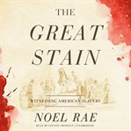 The Great Stain : witnessing American slavery cover image