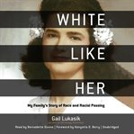White like her : my family's story of race and racial passing cover image