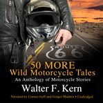 50 more wild motorcycle tales : an anthology of motorcycle stories cover image