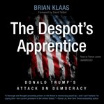 The despot's apprentice : Donald Trump's attack on democracy cover image