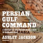 Persian Gulf command : a history of the Second World War in Iran and Iraq cover image