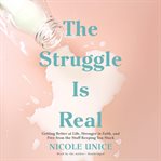 The struggle is real : getting better at life, stronger in faith, and free from the stuff keeping you stuck cover image