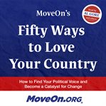 Moveon's fifty ways to love your country. How to Find Your Political Voice and Become a Catalyst for Change cover image