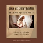 Jesus' 21st century parables : the bible speaks, book VI cover image