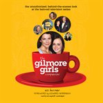 The Gilmore Girls companion : an unauthorized, behind-the-scenes look at the beloved television series cover image
