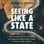 Seeing like a state : how certain schemes to improve the human condition have failed cover image