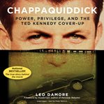 Chappaquiddick : power, privilege, and the Ted Kennedy cover-up cover image
