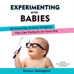 Experimenting with babies : 50 amazing science projects you can perform on your kid cover image