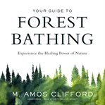 Your guide to forest bathing : experience the healing power of nature cover image