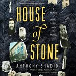 House of stone : a memoir of home, family, and a lost Middle East cover image