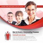 How to Create a Commanding Presence : Learn Strategies for Presenting Powerfully & Persuasively cover image