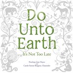 Do unto Earth : it's not too late cover image