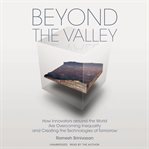 Beyond the Valley : how innovators around the world are overcoming inequality and creating the technologies of tomorrow cover image