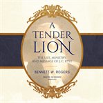 A tender lion : the life, ministry, and message of J.C. Ryle cover image