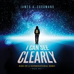 I can see clearly : rise of a supernatural hero cover image
