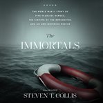 The immortals : the World War II story of five fearless heroes, the sinking of the Dorchester, and an awe-inspiring rescue cover image