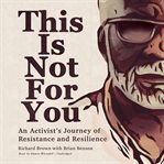 This is not for you : an activist's journey of resistance and resilience cover image