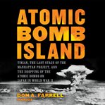 Atomic bomb island : Tinian, the last stage of the Manhattan Project, and the dropping of the atomic bombs on Japan in World War II cover image