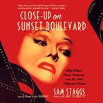 Close-up on Sunset Boulevard : Billy Wilder, Norma Desmond, and the dark Hollywood dream cover image