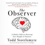 The observer : a modern fable on mastering your thoughts & emotions cover image