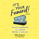 It's your funeral! : plan the celebration of a lifetime--before it's too late cover image