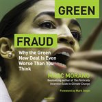 Green fraud : why the Green New Deal is even worse than you think cover image