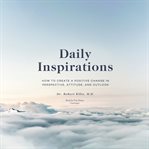 Daily inspirations : how to create a positive change in perspective, attitude, and outlook cover image