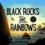 Black rocks and rainbows : the true adventures of Henry Opukahaia, the Hawaiian boy who changed history cover image
