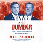 Dumb and dumber : how Cuomo and De Blasio ruined New York cover image
