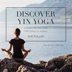 Discover yin yoga. 3 Easy-to-Follow Yin Yoga Classes cover image